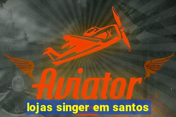 lojas singer em santos